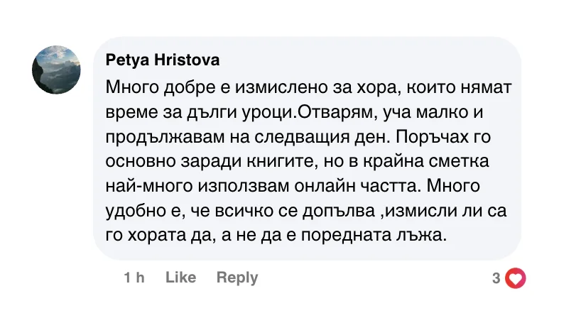 Коментар във Facebook: „Много добре е измислено за хора, които нямат време за дълги уроци. Отварям, уча малко и продължавам на следващия ден.“